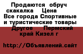 Продаются: обруч, скакалка  › Цена ­ 700 - Все города Спортивные и туристические товары » Другое   . Пермский край,Кизел г.